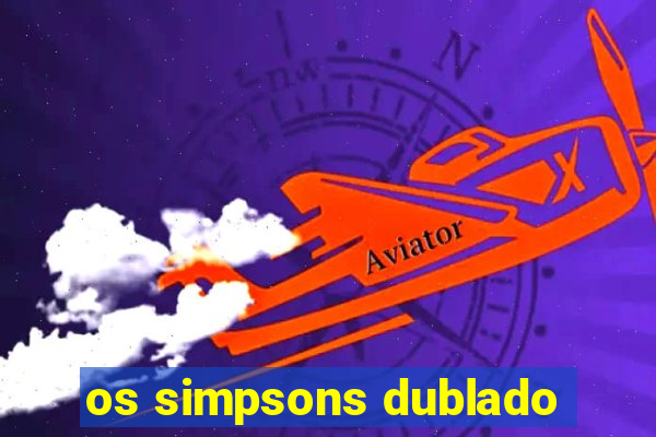 os simpsons dublado